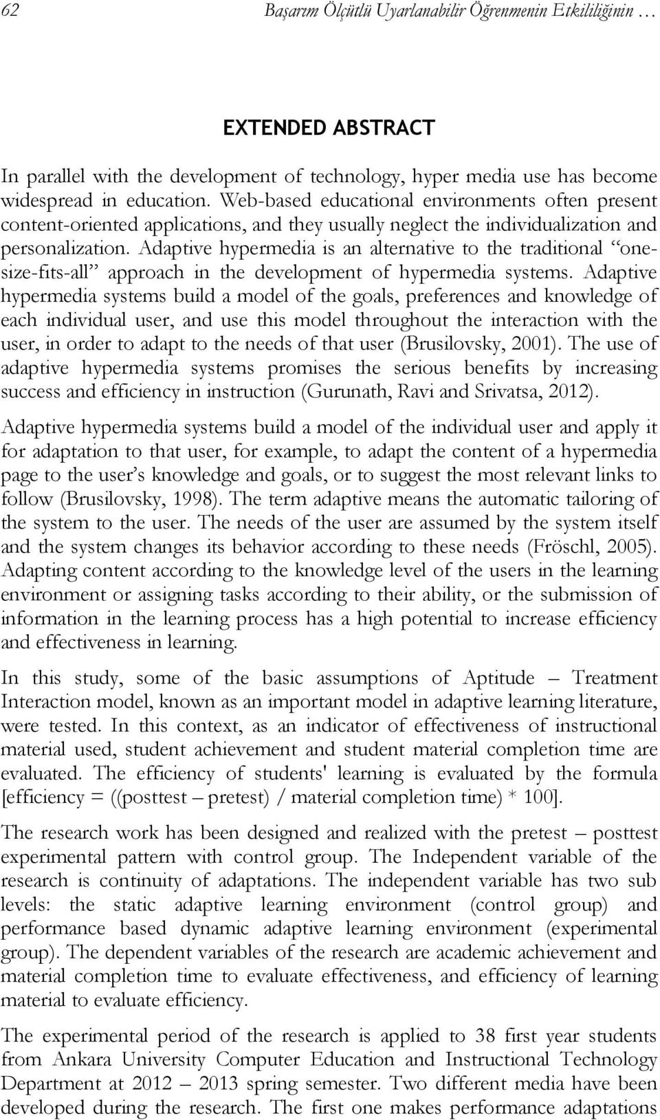 Adaptive hypermedia is an alternative to the traditional onesize-fits-all approach in the development of hypermedia systems.