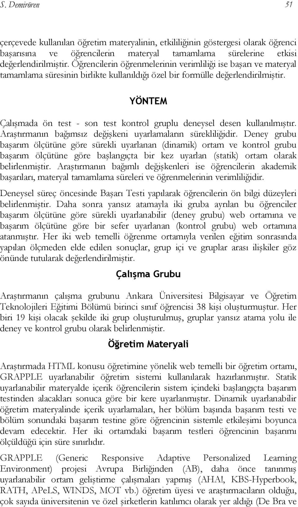 YÖNTEM Çalışmada ön test - son test kontrol gruplu deneysel desen kullanılmıştır. Araştırmanın bağımsız değişkeni uyarlamaların sürekliliğidir.