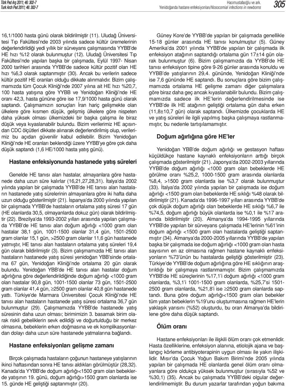 Uludağ Üniversitesi Tıp Fakültesi nde yapılan başka bir çalışmada, Eylül 1997- Nisan 2000 tarihleri arasında YYBB de sadece kültür pozitif olan HE hızı %6,3 olarak saptanmıştır (30).