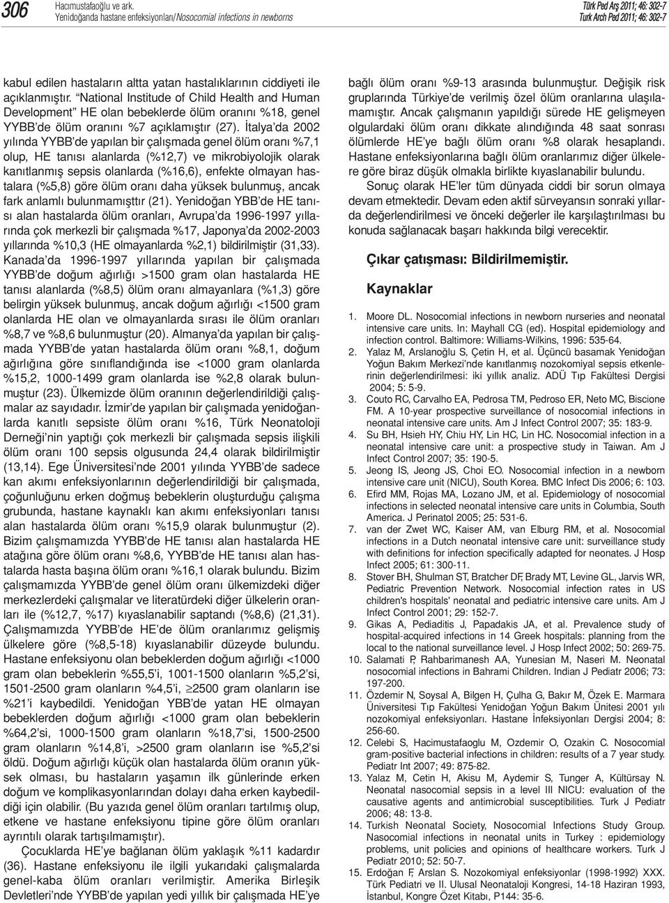 İtalya da 2002 yılında YYBB de yapılan bir çalışmada genel ölüm oranı %7,1 olup, HE tanısı alanlarda (%12,7) ve mikrobiyolojik olarak kanıtlanmış sepsis olanlarda (%16,6), enfekte olmayan hastalara