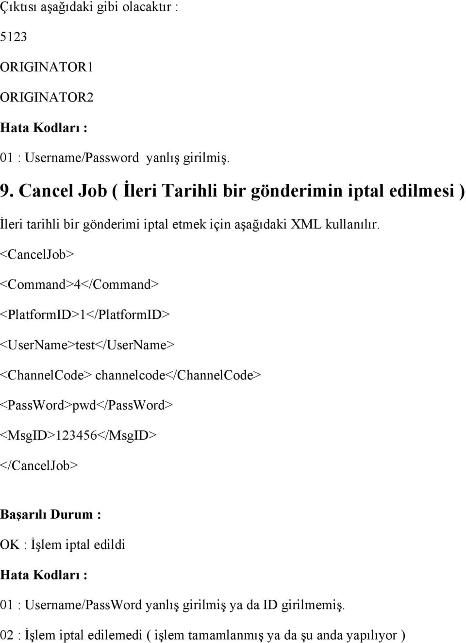 <CancelJob> <Command>4</Command> <PlatformID>1</PlatformID> <UserName>test</UserName> <ChannelCode> channelcode</channelcode> <PassWord>pwd</PassWord>