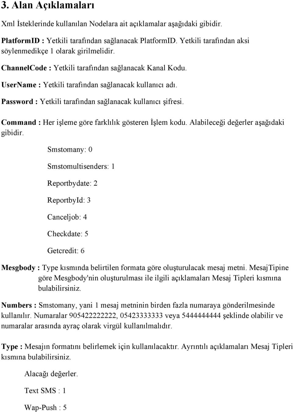 Password : Yetkili tarafından sağlanacak kullanıcı şifresi. Command : Her işleme göre farklılık gösteren İşlem kodu. Alabileceği değerler aşağıdaki gibidir.