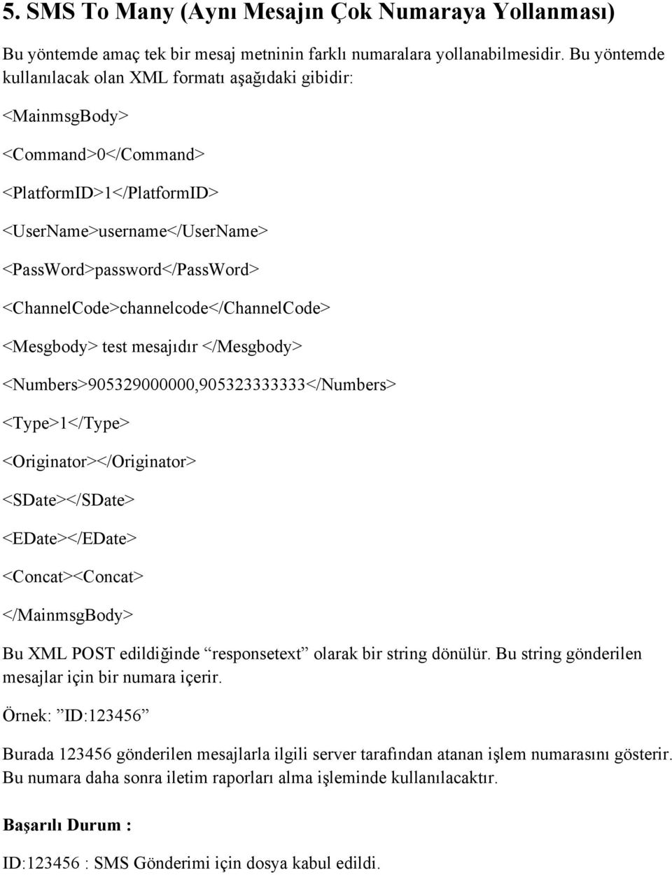 <ChannelCode>channelcode</ChannelCode> <Mesgbody> test mesajıdır </Mesgbody> <Numbers>905329000000,905323333333</Numbers> <Type>1</Type> <Originator></Originator> <SDate></SDate> <EDate></EDate>