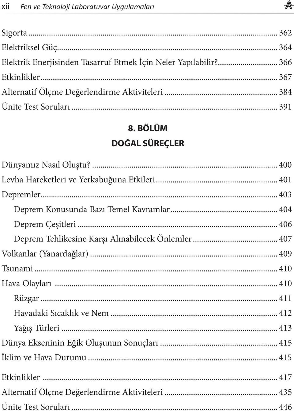 .. 403 Deprem Konusunda Bazı Temel Kavramlar... 404 Deprem Çeşitleri... 406 Deprem Tehlikesine Karşı Alınabilecek Önlemler... 407 Volkanlar (Yanardağlar)... 409 Tsunami... 410 Hava Olayları.