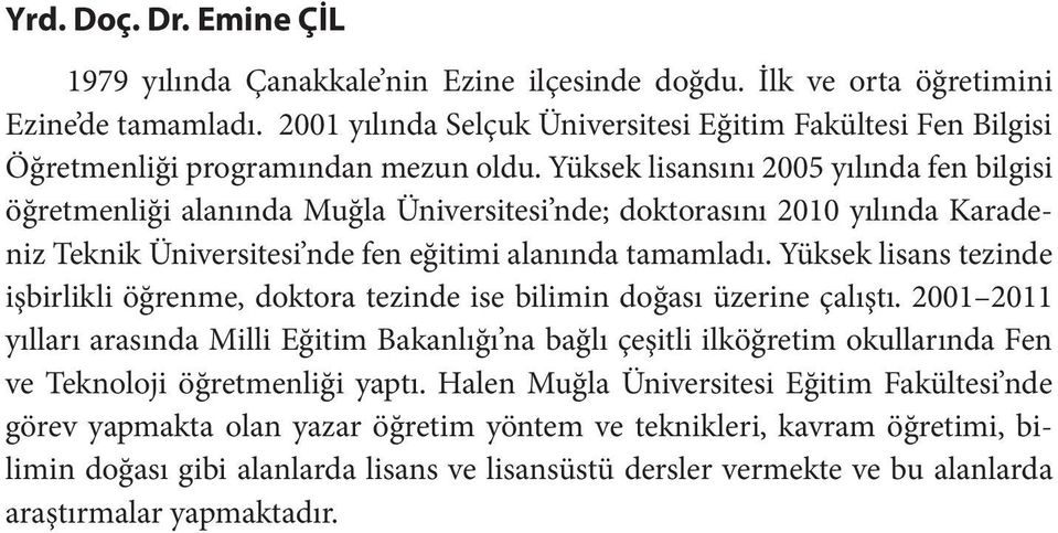 Yüksek lisansını 2005 yılında fen bilgisi öğretmenliği alanında Muğla Üniversitesi nde; doktorasını 2010 yılında Karadeniz Teknik Üniversitesi nde fen eğitimi alanında tamamladı.