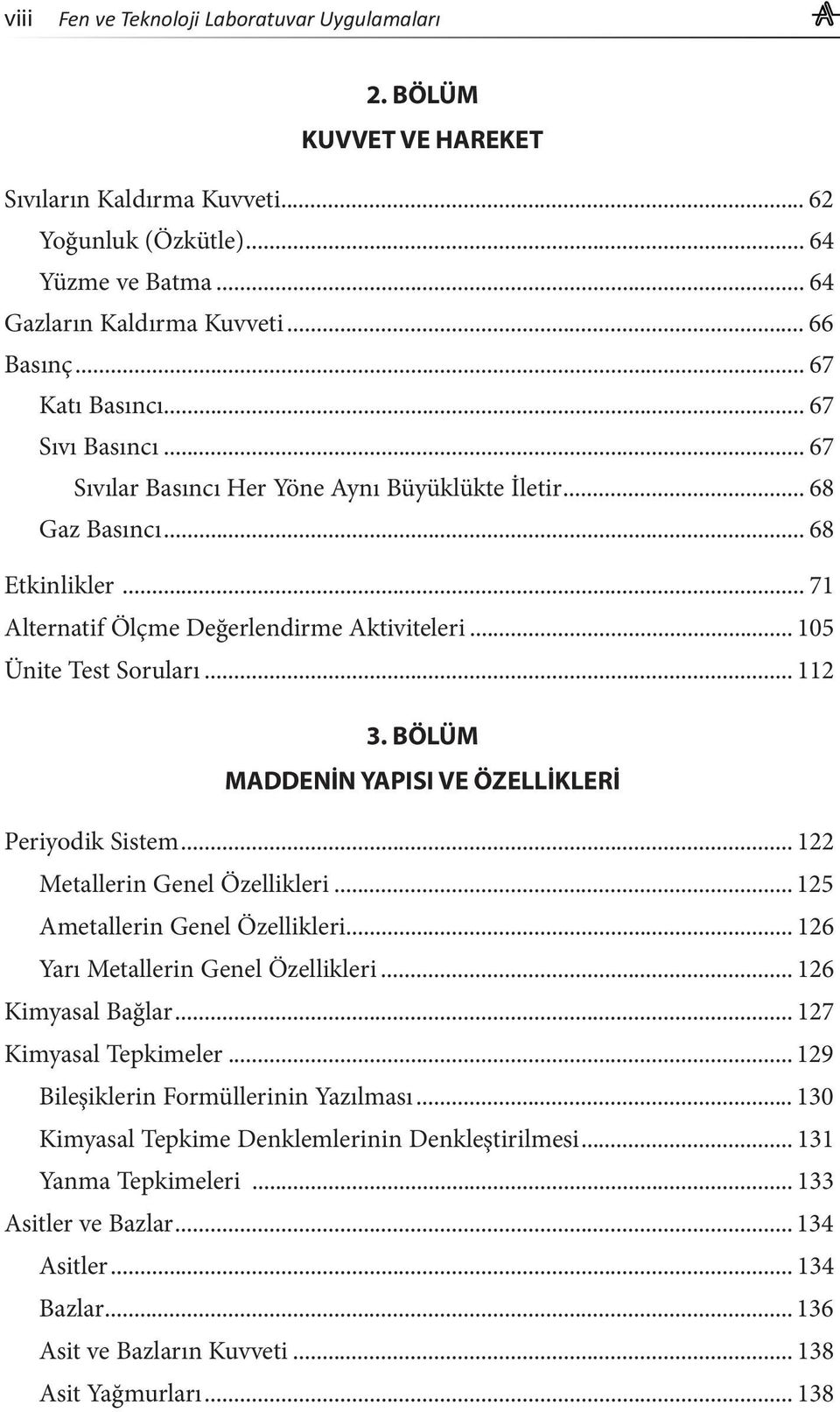 .. 105 Ünite Test Soruları... 112 3. BÖLÜM MADDENİN YAPISI VE ÖZELLİKLERİ Periyodik Sistem... 122 Metallerin Genel Özellikleri... 125 Ametallerin Genel Özellikleri.