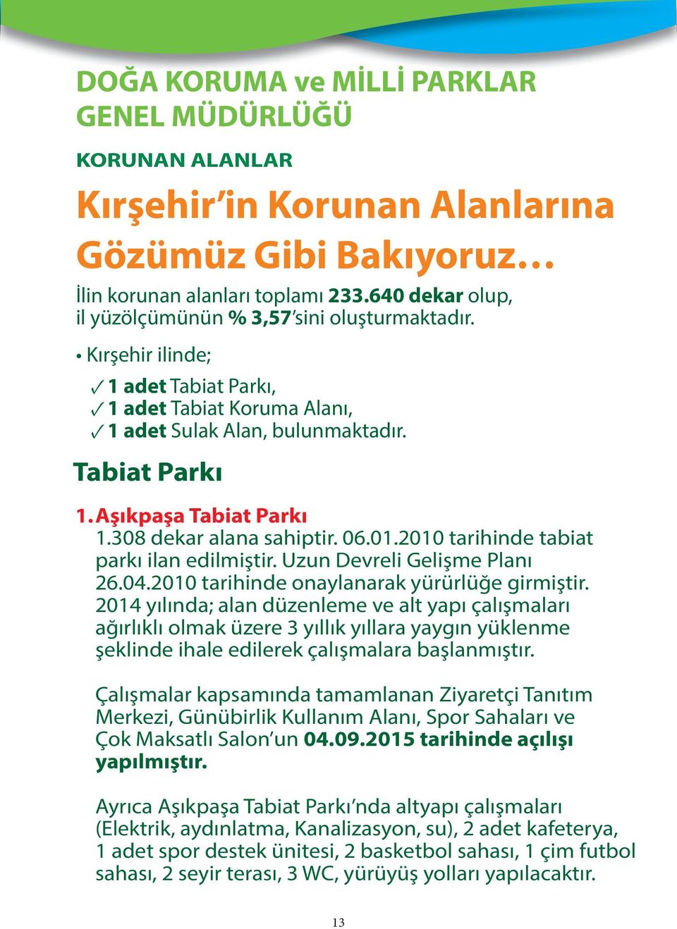 Aşıkpaşa Tabiat Parkı 1.308 dekar alana sahiptir. 06.01.2010 tarihinde tabiat parkı ilan edilmiştir. Uzun Devreli Gelişme Planı 26.04.2010 tarihinde onaylanarak yürürlüğe girmiştir.