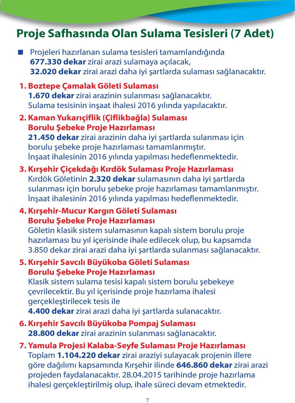 Sulama tesisinin inşaat ihalesi 2016 yılında yapılacaktır. 2. Kaman Yukarıçiflik (Çiflikbağla) Sulaması Borulu Şebeke Proje Hazırlaması 21.