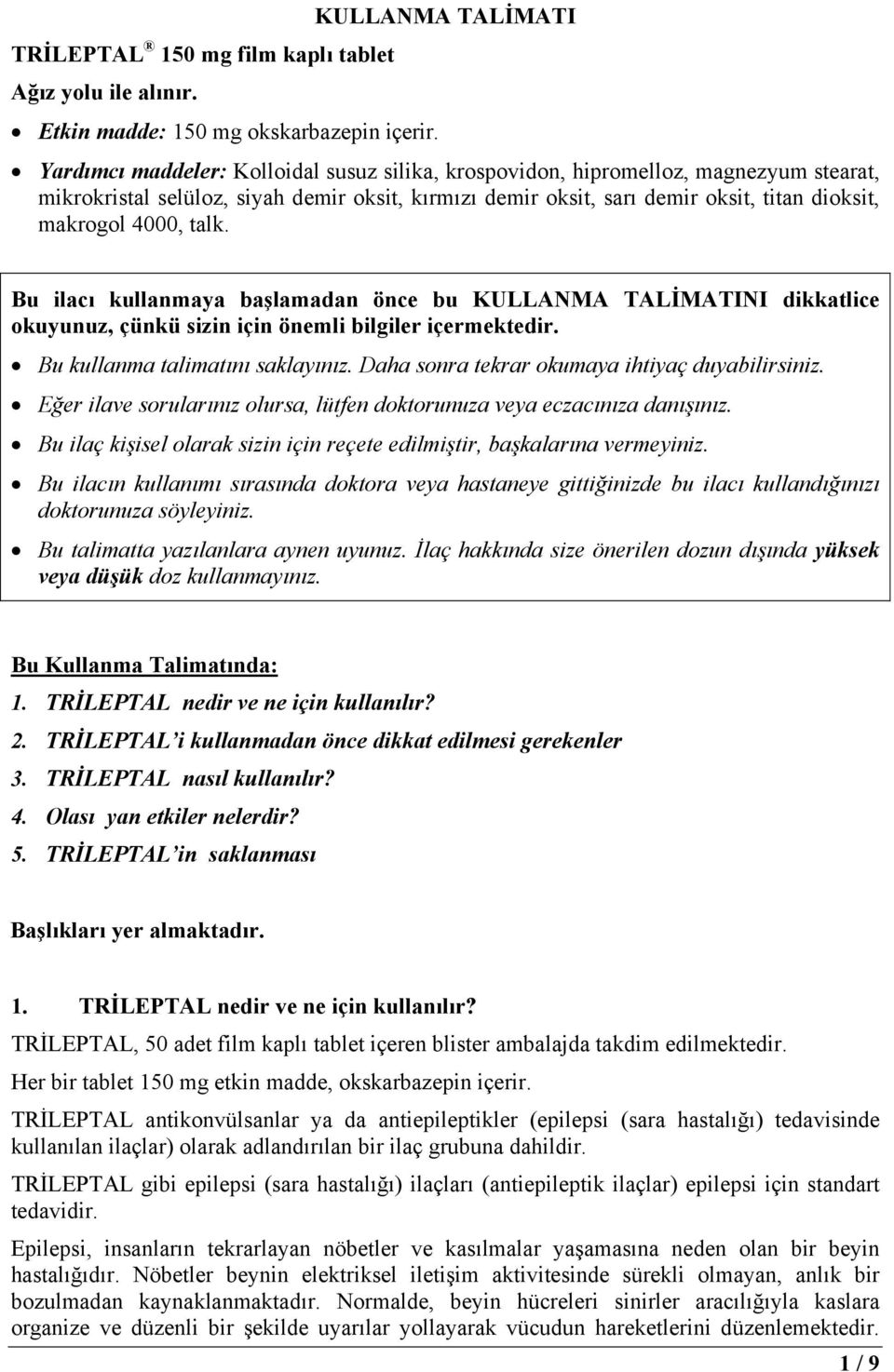 talk. Bu ilacı kullanmaya başlamadan önce bu KULLANMA TALİMATINI dikkatlice okuyunuz, çünkü sizin için önemli bilgiler içermektedir. Bu kullanma talimatını saklayınız.