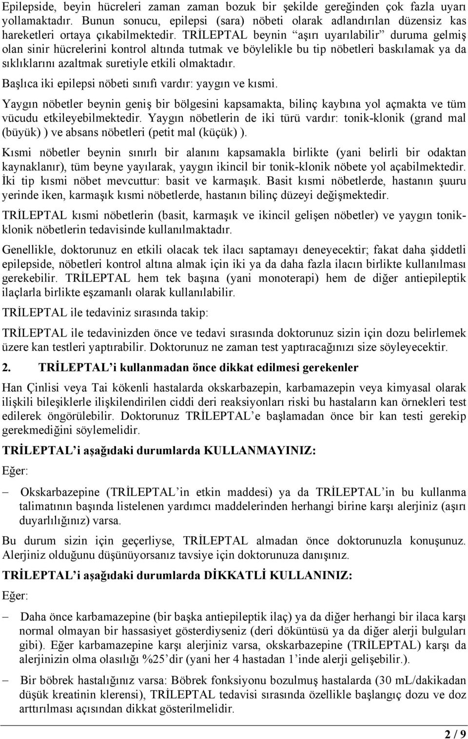 TRİLEPTAL beynin aşırı uyarılabilir duruma gelmiş olan sinir hücrelerini kontrol altında tutmak ve böylelikle bu tip nöbetleri baskılamak ya da sıklıklarını azaltmak suretiyle etkili olmaktadır.