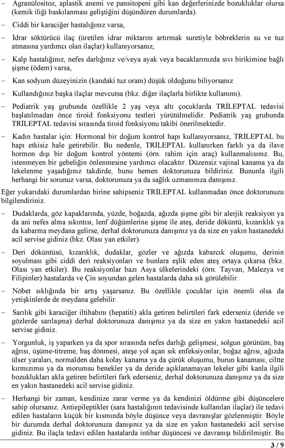 nefes darlığınız ve/veya ayak veya bacaklarınızda sıvı birikimine bağlı şişme (ödem) varsa, Kan sodyum düzeyinizin (kandaki tuz oranı) düşük olduğunu biliyorsanız Kullandığınız başka ilaçlar mevcutsa