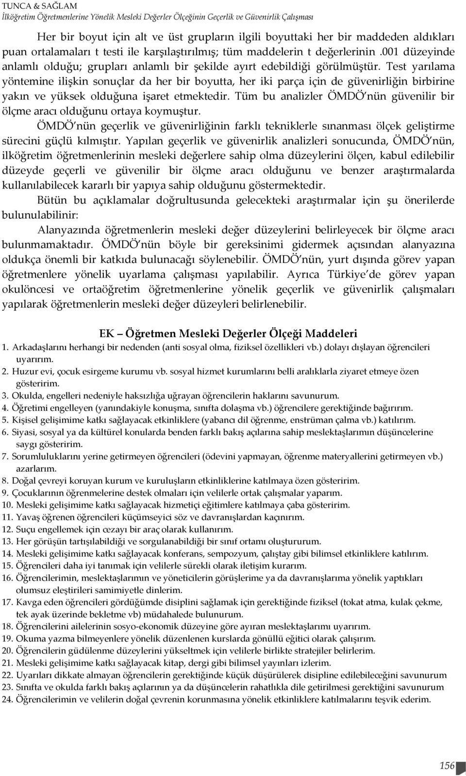 Test yarılama yöntemine ilişkin sonuçlar da her bir boyutta, her iki parça için de güvenirliğin birbirine yakın ve yüksek olduğuna işaret etmektedir.