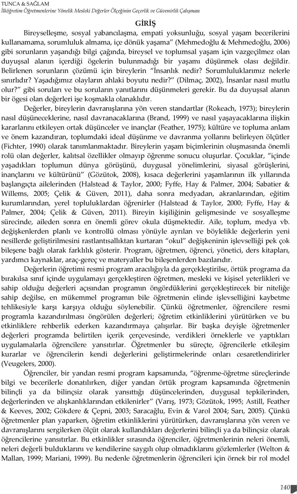 ögelerin bulunmadığı bir yaşamı düşünmek olası değildir. Belirlenen sorunların çözümü için bireylerin İnsanlık nedir? Sorumluluklarımız nelerle sınırlıdır? Yaşadığımız olayların ahlaki boyutu nedir?