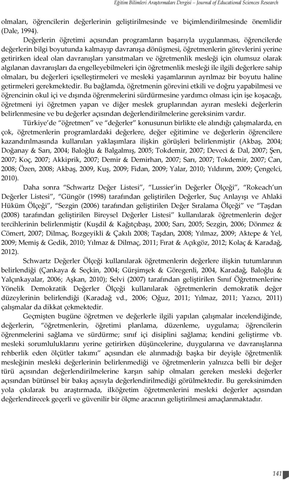 davranışları yansıtmaları ve öğretmenlik mesleği için olumsuz olarak algılanan davranışları da engelleyebilmeleri için öğretmenlik mesleği ile ilgili değerlere sahip olmaları, bu değerleri