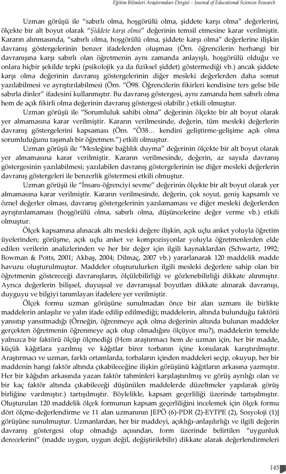 Kararın alınmasında, sabırlı olma, hoşgörülü olma, şiddete karşı olma değerlerine ilişkin davranış göstergelerinin benzer ifadelerden oluşması (Örn.