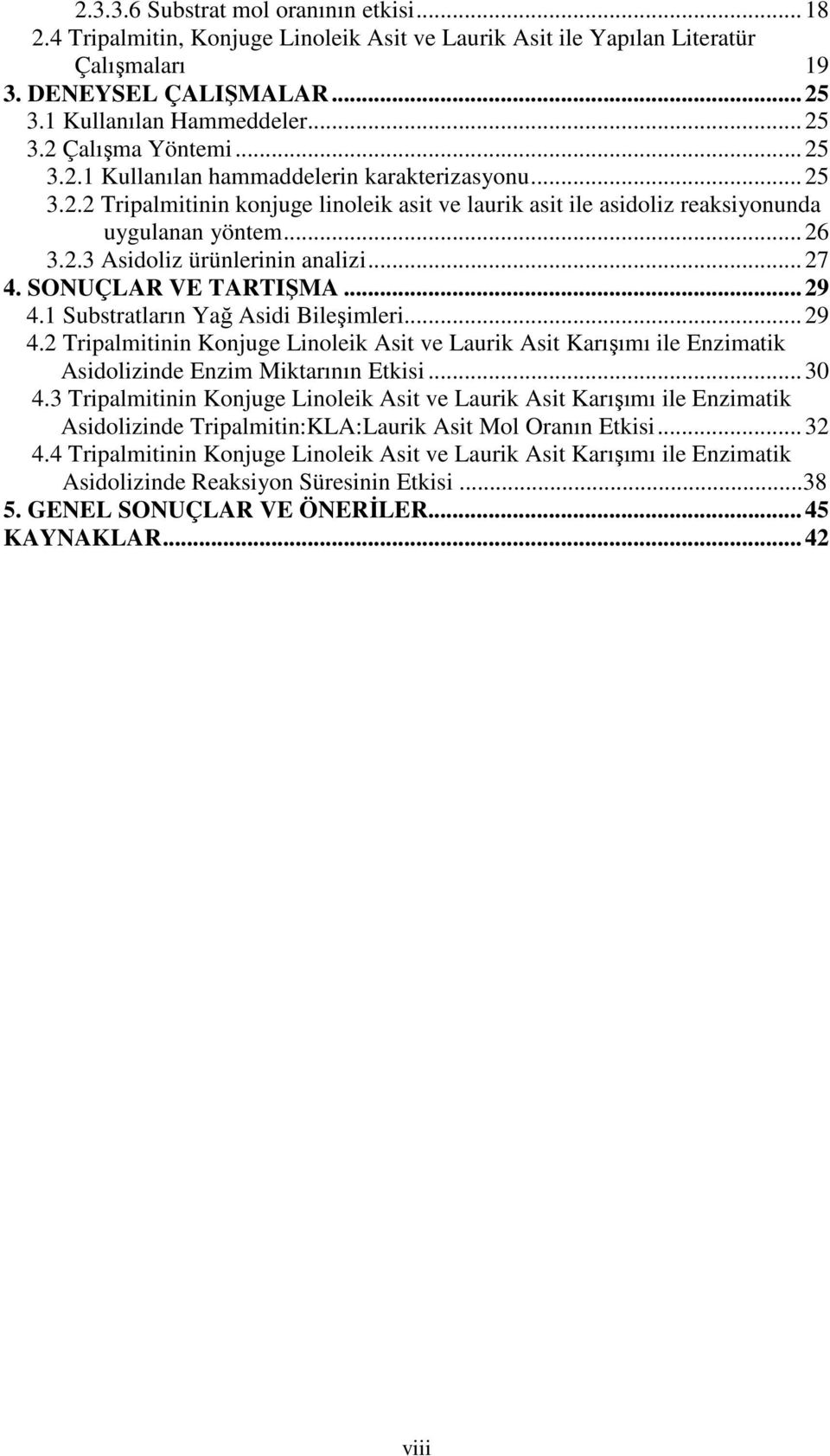.. 27 4. SONUÇLAR VE TARTIŞMA... 29 4.1 Substratların Yağ Asidi Bileşimleri... 29 4.2 Tripalmitinin Konjuge Linoleik Asit ve Laurik Asit Karışımı ile Enzimatik Asidolizinde Enzim Miktarının Etkisi.