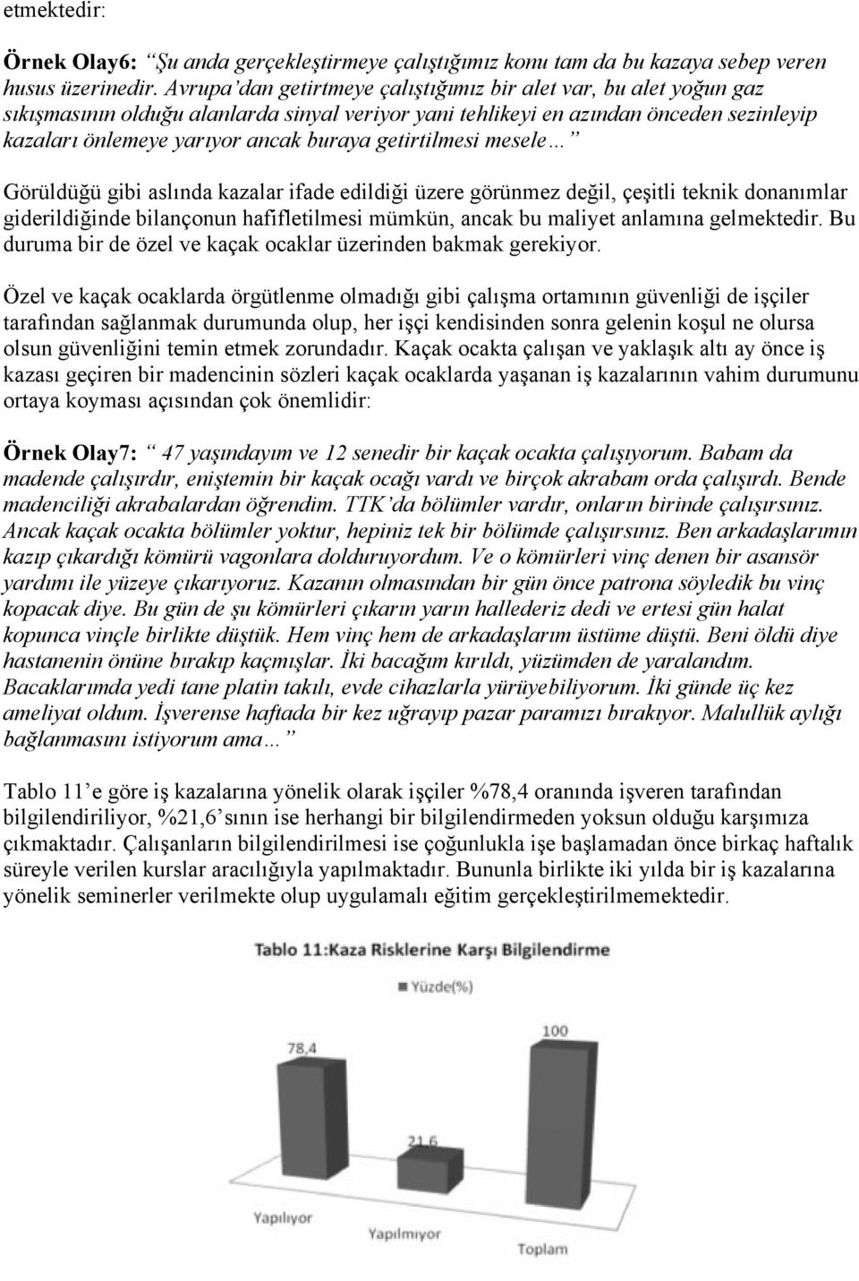 getirtilmesi mesele Görüldüğü gibi aslında kazalar ifade edildiği üzere görünmez değil, çeşitli teknik donanımlar giderildiğinde bilançonun hafifletilmesi mümkün, ancak bu maliyet anlamına