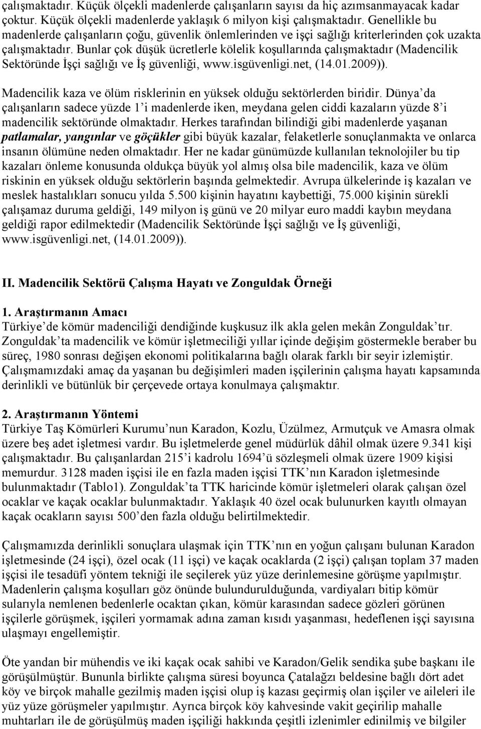 Bunlar çok düşük ücretlerle kölelik koşullarında çalışmaktadır (Madencilik Sektöründe İşçi sağlığı ve İş güvenliği, www.isgüvenligi.net, (14.01.2009)).