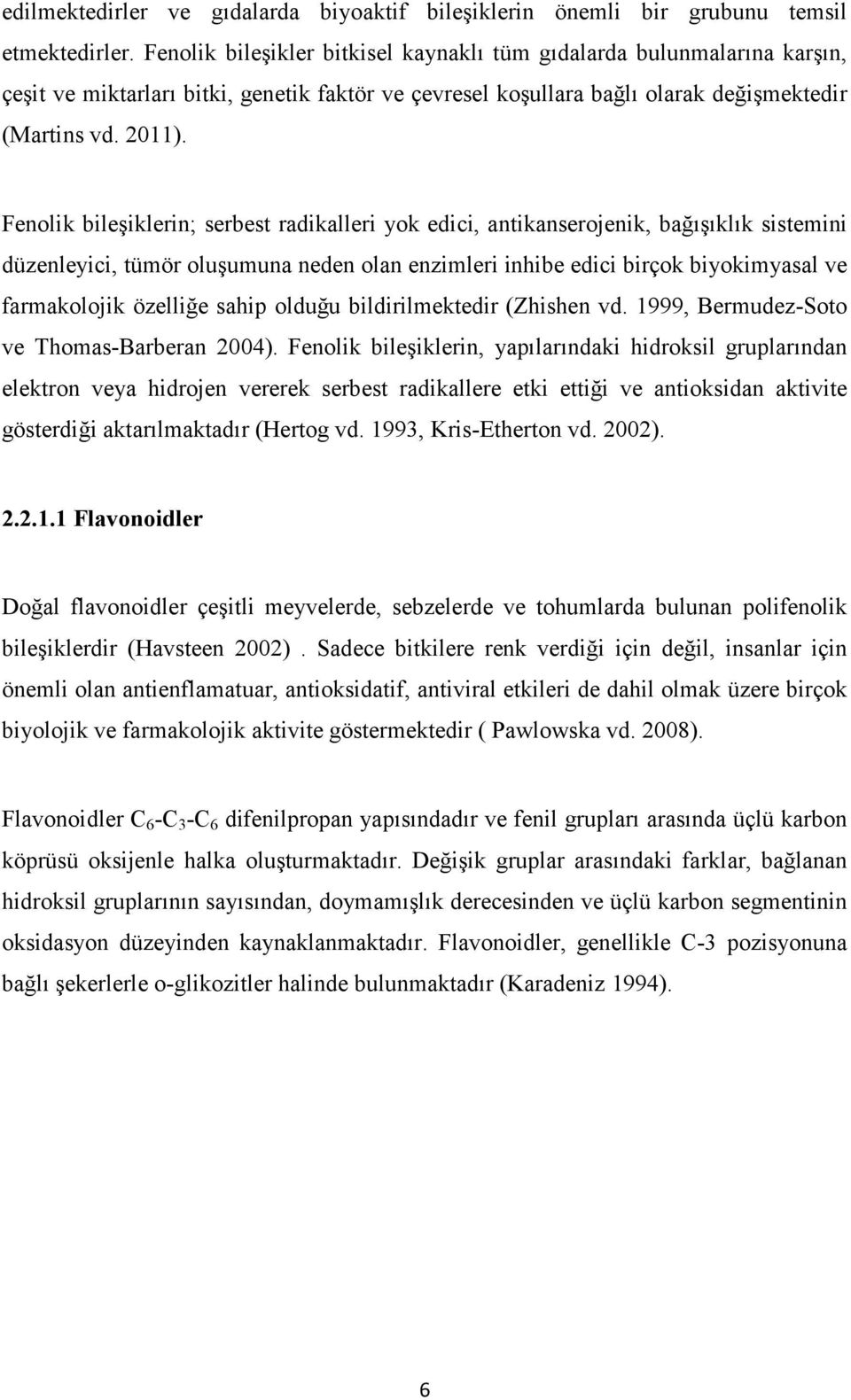 Fenolik bileşiklerin; serbest radikalleri yok edici, antikanserojenik, bağışıklık sistemini düzenleyici, tümör oluşumuna neden olan enzimleri inhibe edici birçok biyokimyasal ve farmakolojik özelliğe