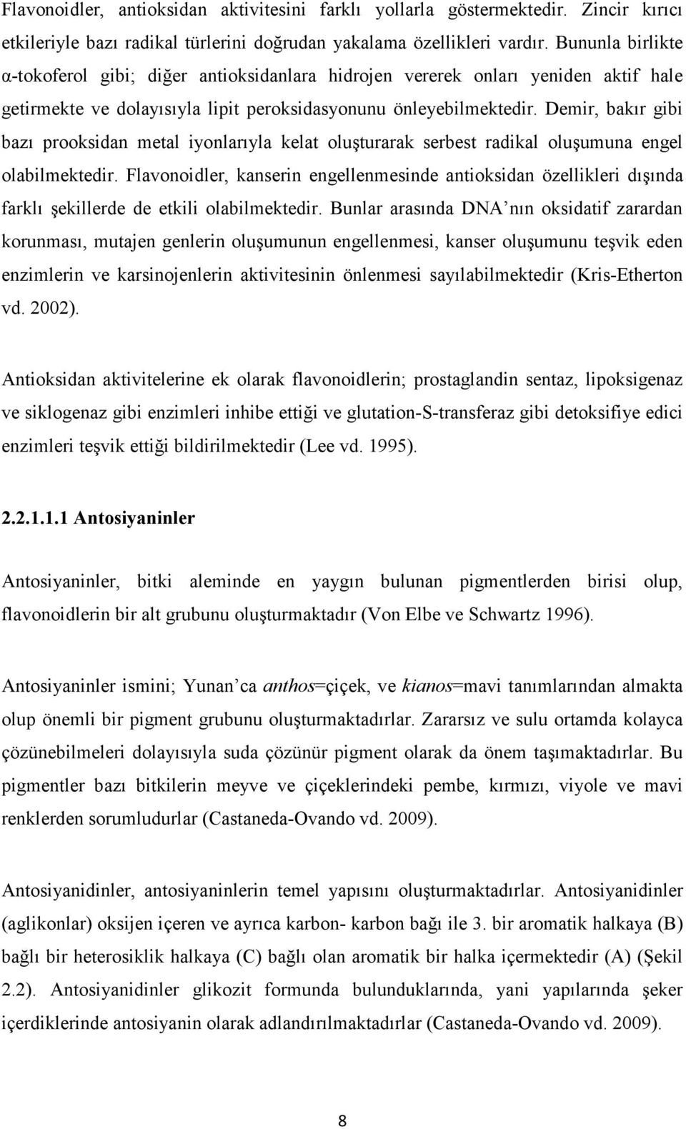 Demir, bakır gibi bazı prooksidan metal iyonlarıyla kelat oluşturarak serbest radikal oluşumuna engel olabilmektedir.