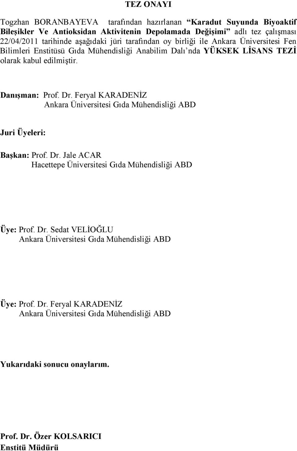 Dr. Feryal KARADENİZ Ankara Üniversitesi Gıda Mühendisliği ABD Juri Üyeleri: Başkan: Prof. Dr. Jale ACAR Hacettepe Üniversitesi Gıda Mühendisliği ABD Üye: Prof. Dr. Sedat VELİOĞLU Ankara Üniversitesi Gıda Mühendisliği ABD Üye: Prof.