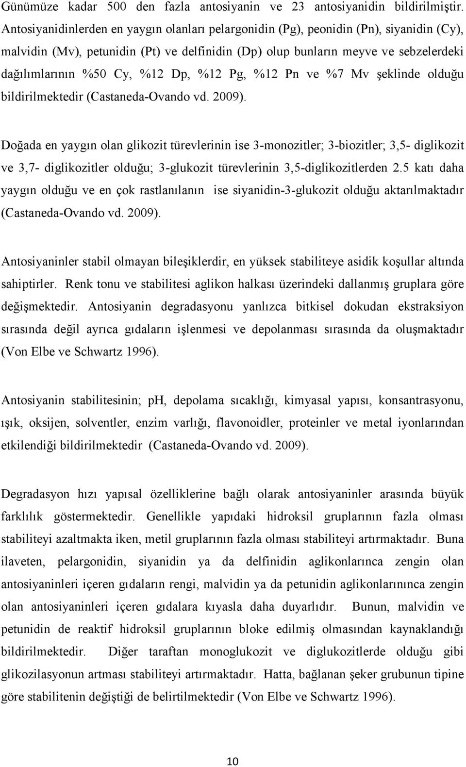 %12 Dp, %12 Pg, %12 Pn ve %7 Mv şeklinde olduğu bildirilmektedir (Castaneda-Ovando vd. 2009).