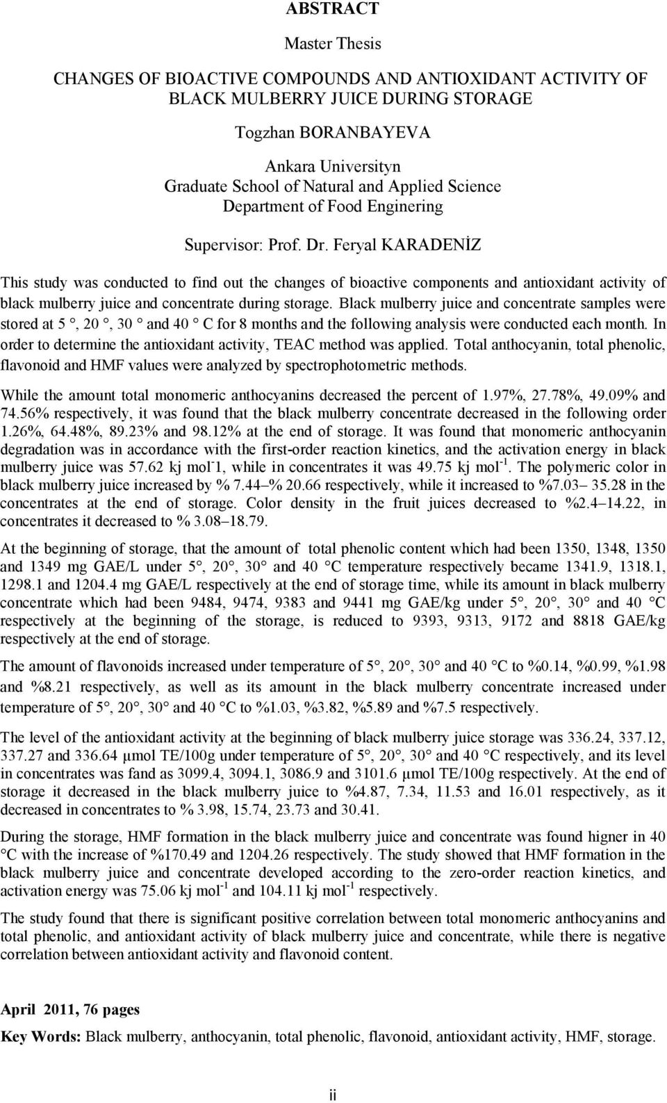 Feryal KARADENİZ This study was conducted to find out the changes of bioactive components and antioxidant activity of black mulberry juice and concentrate during storage.