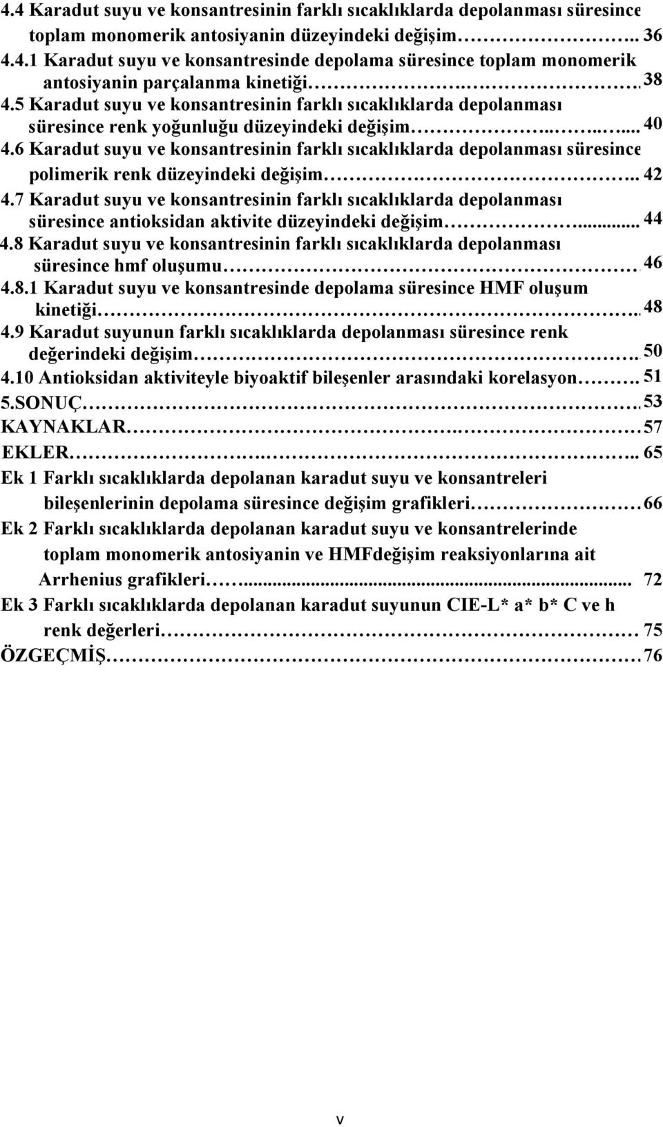 6 Karadut suyu ve konsantresinin farklı sıcaklıklarda depolanması süresince polimerik renk düzeyindeki değişim...42 4.