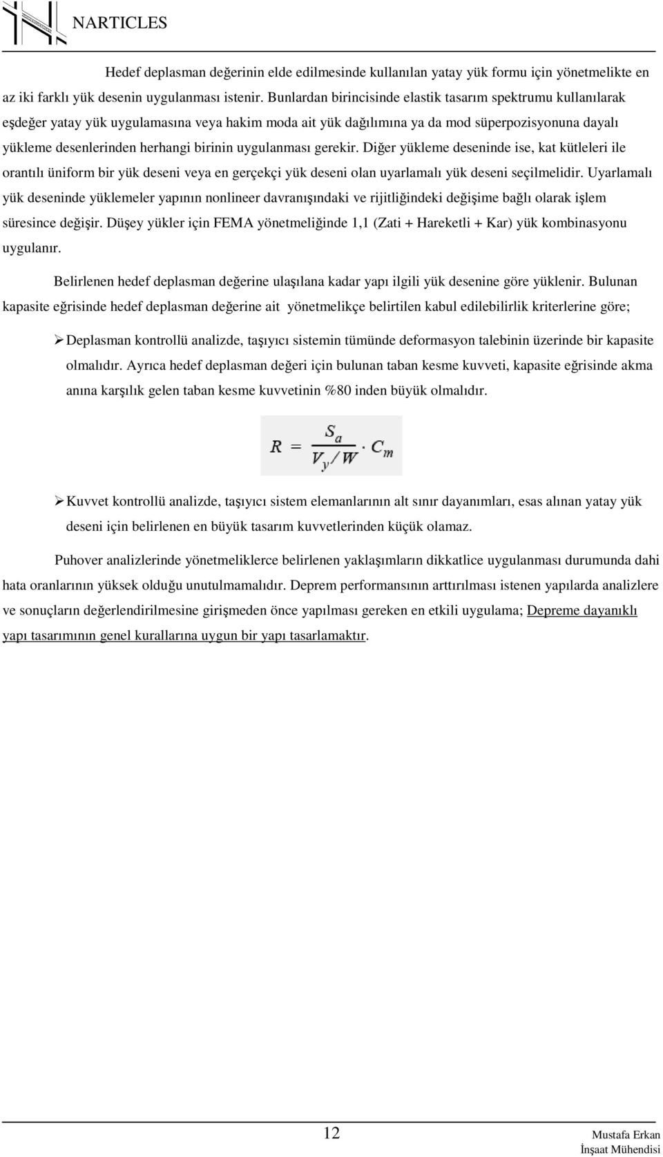 birinin uygulanması gerekir. Diğer yükleme deseninde ise, kat kütleleri ile orantılı üniform bir yük deseni veya en gerçekçi yük deseni olan uyarlamalı yük deseni seçilmelidir.