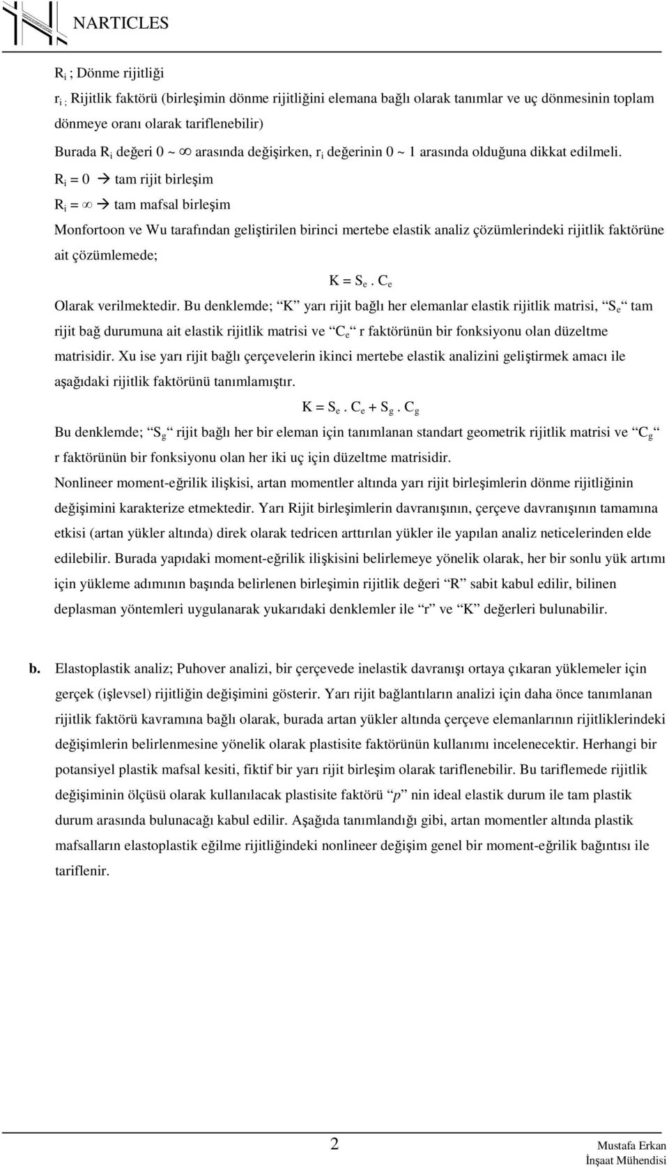 R i = 0 tam rijit birleşim R i = tam mafsal birleşim Monfortoon ve Wu tarafından geliştirilen birinci mertebe elastik analiz çözümlerindeki rijitlik faktörüne ait çözümlemede; K = S e.