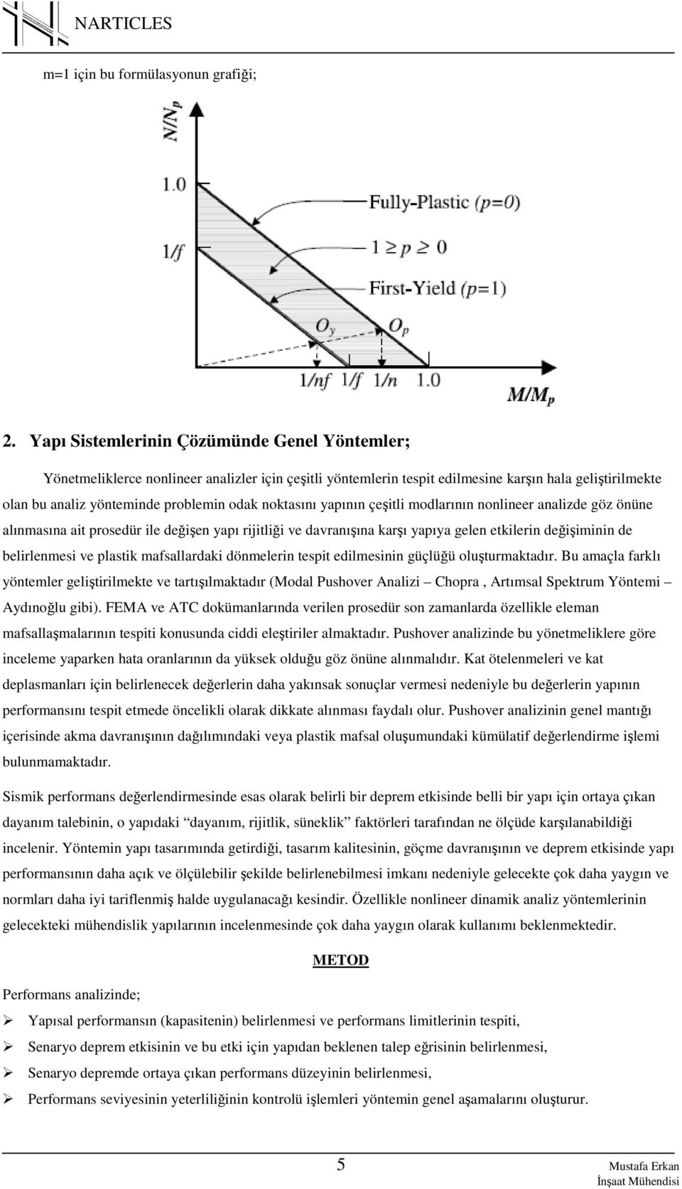 noktasını yapının çeşitli modlarının nonlineer analizde göz önüne alınmasına ait prosedür ile değişen yapı rijitliği ve davranışına karşı yapıya gelen etkilerin değişiminin de belirlenmesi ve plastik