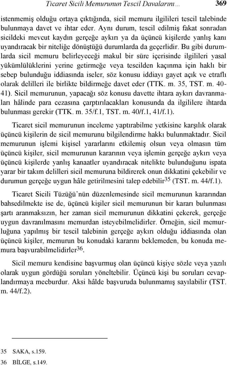 Bu gibi durumlarda sicil memuru belirleyeceği makul bir süre içerisinde ilgilileri yasal yükümlülüklerini yerine getirmeğe veya tescilden kaçınma için haklı bir sebep bulunduğu iddiasında iseler, söz