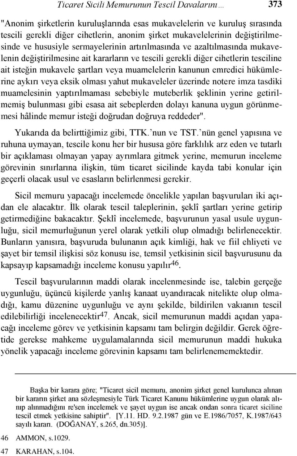 veya muamelelerin kanunun emredici hükümlerine aykırı veya eksik olması yahut mukaveleler üzerinde notere imza tasdiki muamelesinin yaptırılmaması sebebiyle muteberlik Ģeklinin yerine getirilmemiģ