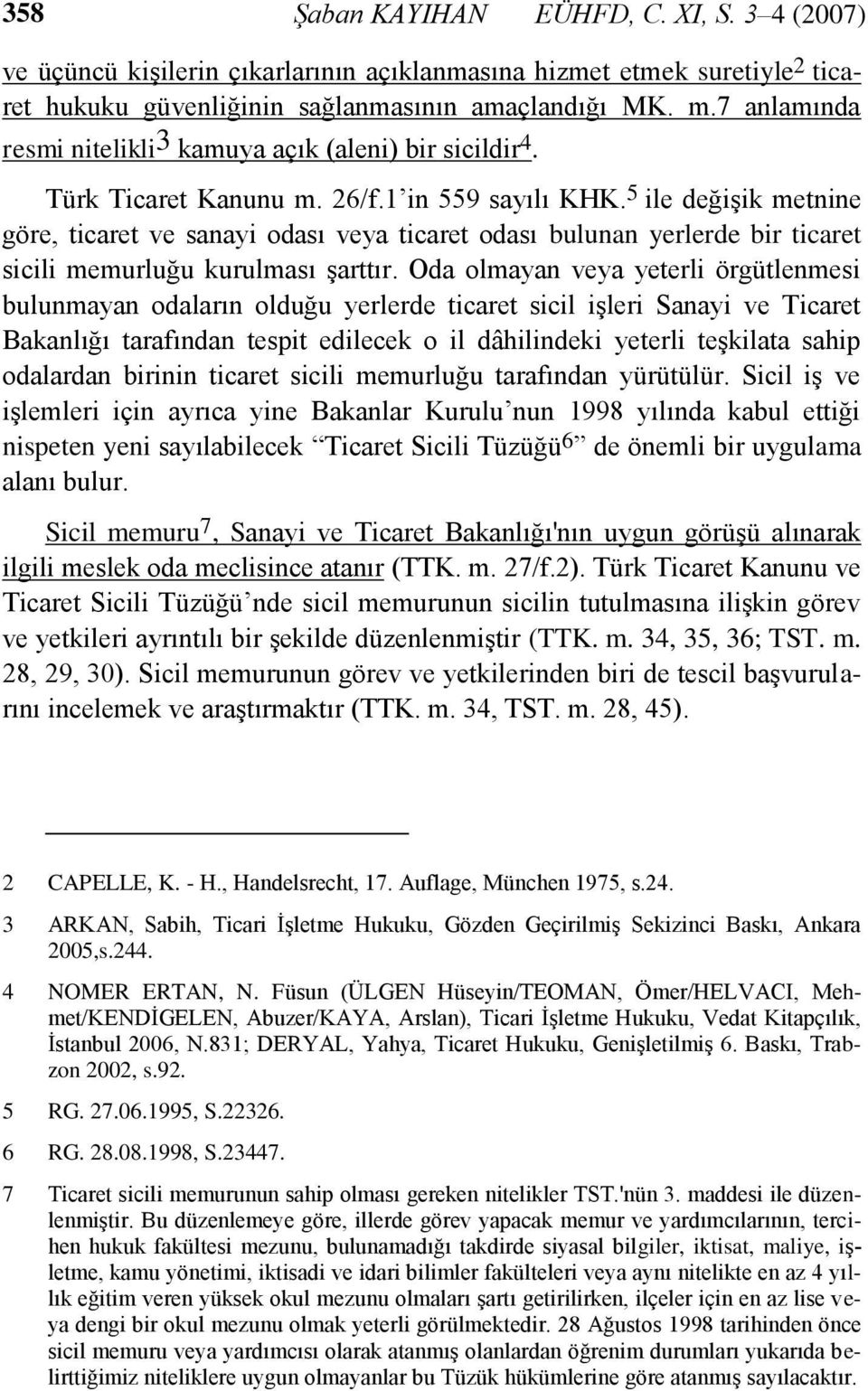 5 ile değiģik metnine göre, ticaret ve sanayi odası veya ticaret odası bulunan yerlerde bir ticaret sicili memurluğu kurulması Ģarttır.