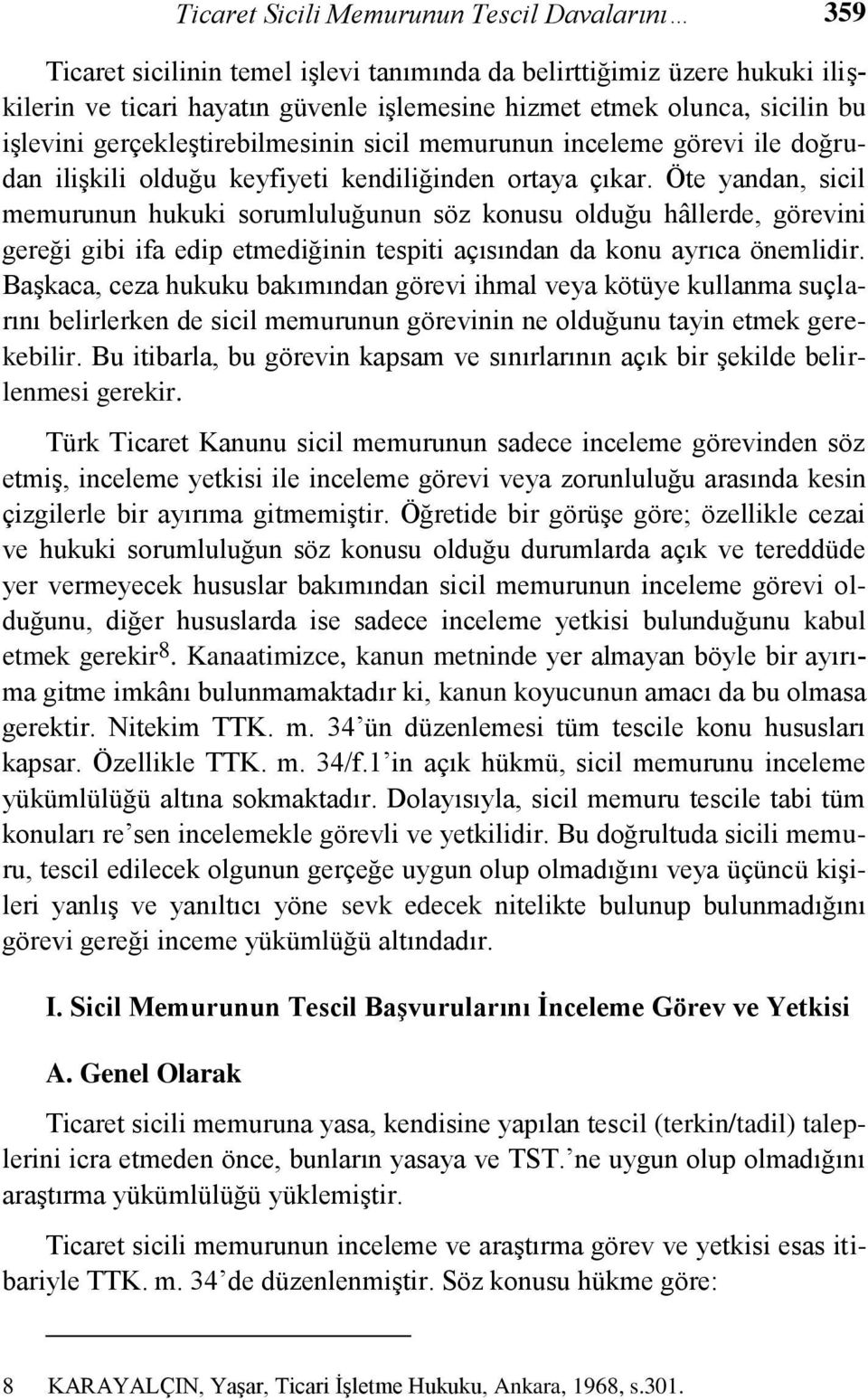 Öte yandan, sicil memurunun hukuki sorumluluğunun söz konusu olduğu hâllerde, görevini gereği gibi ifa edip etmediğinin tespiti açısından da konu ayrıca önemlidir.