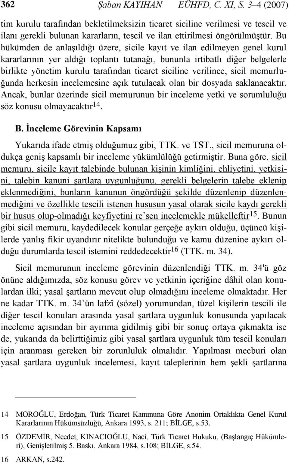 siciline verilince, sicil memurluğunda herkesin incelemesine açık tutulacak olan bir dosyada saklanacaktır.