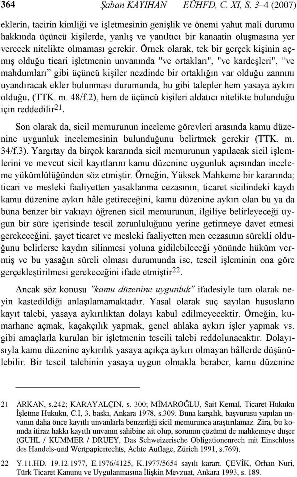 Örnek olarak, tek bir gerçek kiģinin açmıģ olduğu ticari iģletmenin unvanında "ve ortakları", "ve kardeģleri", ve mahdumları gibi üçüncü kiģiler nezdinde bir ortaklığın var olduğu zannını uyandıracak