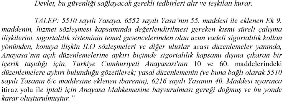 ilişkin ILO sözleşmeleri ve diğer uluslar arası düzenlemeler yanında, Anayasa nın açık düzenlemelerine aykırı biçimde sigortalılık kapsamı dışına çıkaran bir içerik taşıdığı için, Türkiye Cumhuriyeti