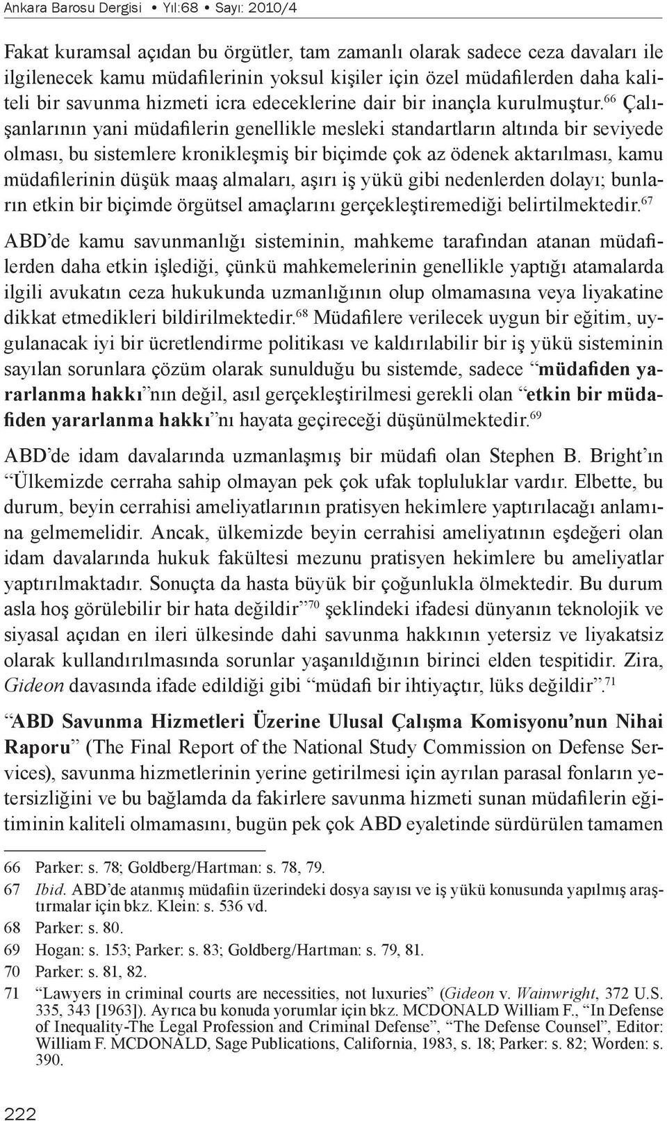 66 Çalışanlarının yani müdafilerin genellikle mesleki standartların altında bir seviyede olması, bu sistemlere kronikleşmiş bir biçimde çok az ödenek aktarılması, kamu müdafilerinin düşük maaş