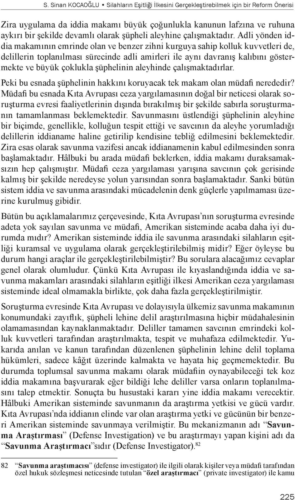 Adli yönden iddia makamının emrinde olan ve benzer zihni kurguya sahip kolluk kuvvetleri de, delillerin toplanılması sürecinde adli amirleri ile aynı davranış kalıbını göstermekte ve büyük çoklukla