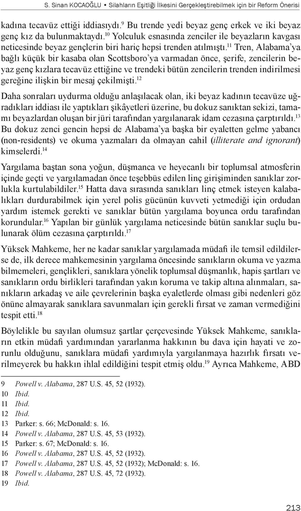 11 Tren, Alabama ya bağlı küçük bir kasaba olan Scottsboro ya varmadan önce, şerife, zencilerin beyaz genç kızlara tecavüz ettiğine ve trendeki bütün zencilerin trenden indirilmesi gereğine ilişkin