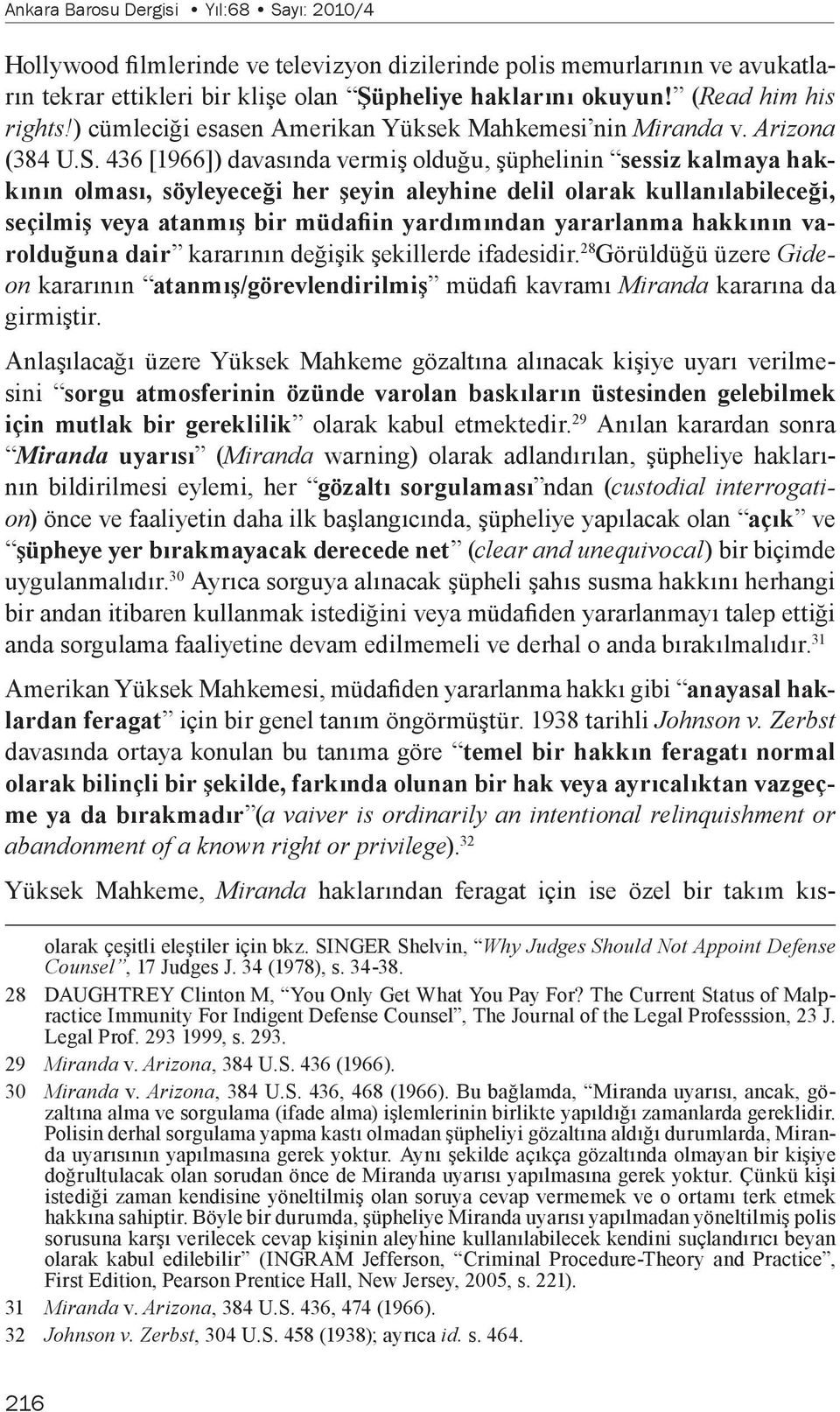 436 [1966]) davasında vermiş olduğu, şüphelinin sessiz kalmaya hakkının olması, söyleyeceği her şeyin aleyhine delil olarak kullanılabileceği, seçilmiş veya atanmış bir müdafiin yardımından