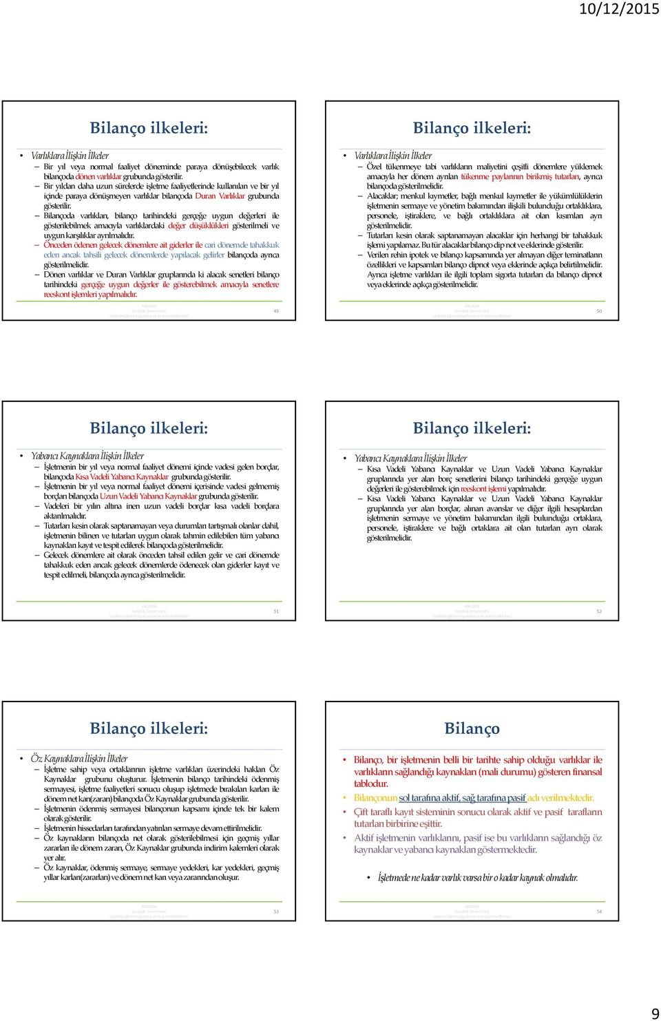 Bilançoda varlıkları, bilanço tarihindeki gerçeğe uygun değerleri ile gösterilebilmek amacıyla varlıklardaki değer düşüklükleri gösterilmeli ve uygunkarşılıklarayrılmalıdır.