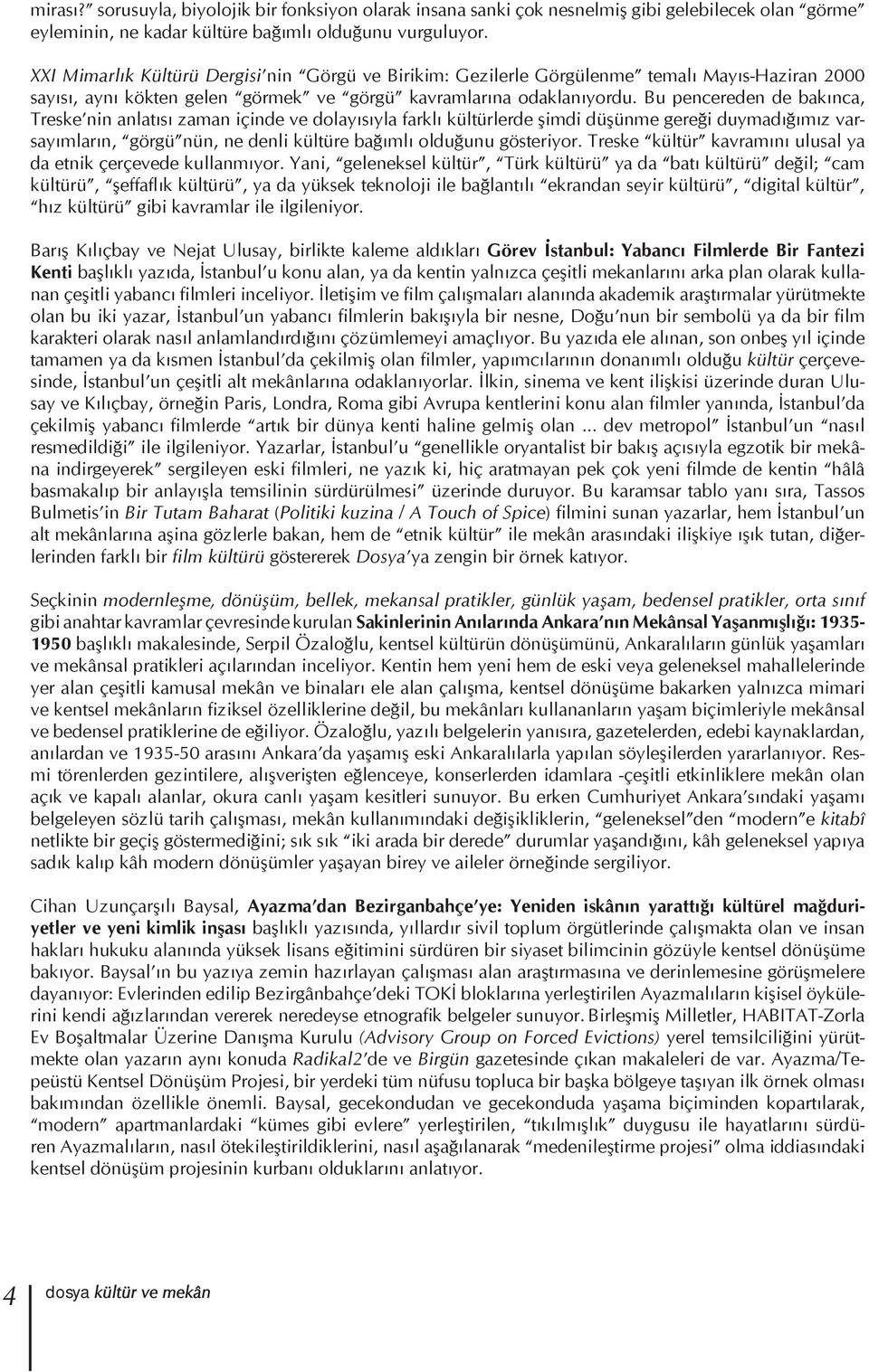 Bu pencereden de bakınca, Treske nin anlatısı zaman içinde ve dolayısıyla farklı kültürlerde şimdi düşünme gereği duymadığımız varsayımların, görgü nün, ne denli kültüre bağımlı olduğunu gösteriyor.