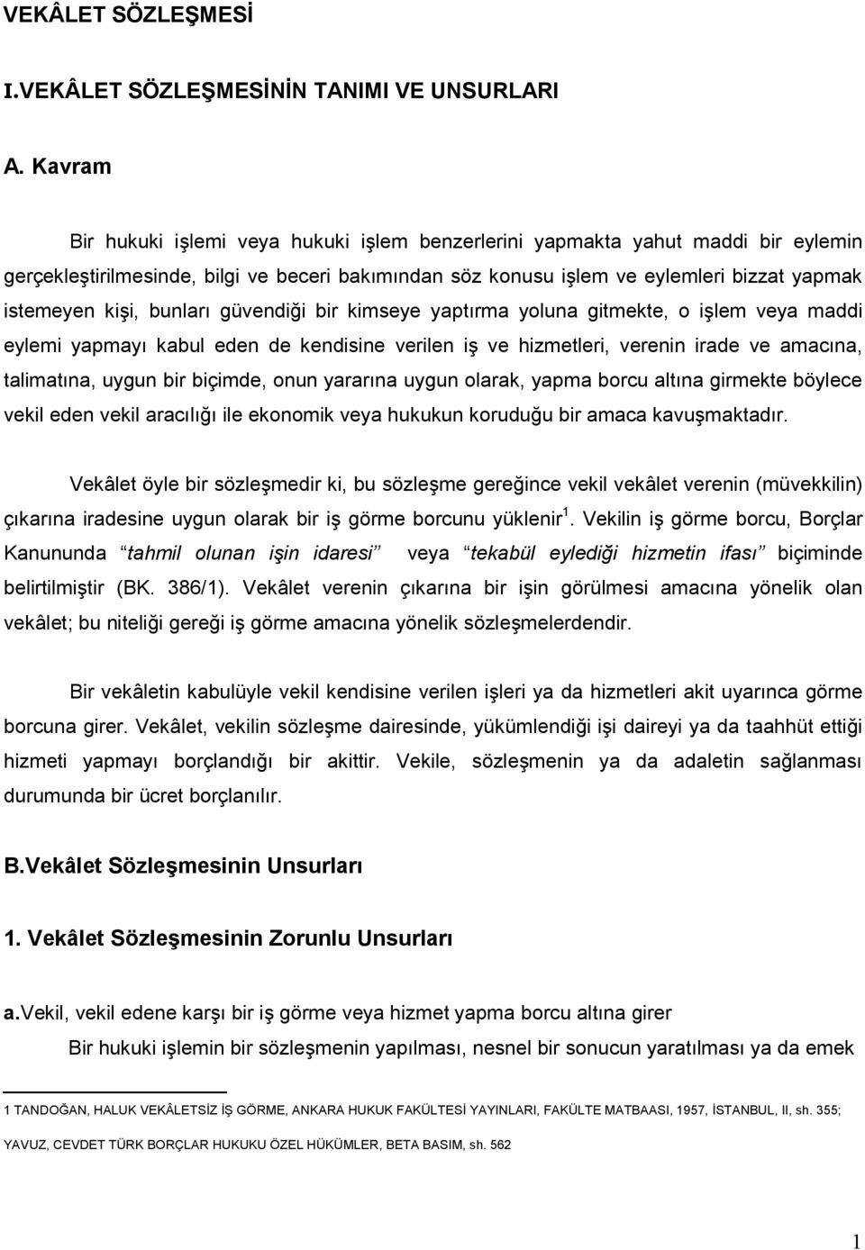 bunları güvendiği bir kimseye yaptırma yoluna gitmekte, o işlem veya maddi eylemi yapmayı kabul eden de kendisine verilen iş ve hizmetleri, verenin irade ve amacına, talimatına, uygun bir biçimde,