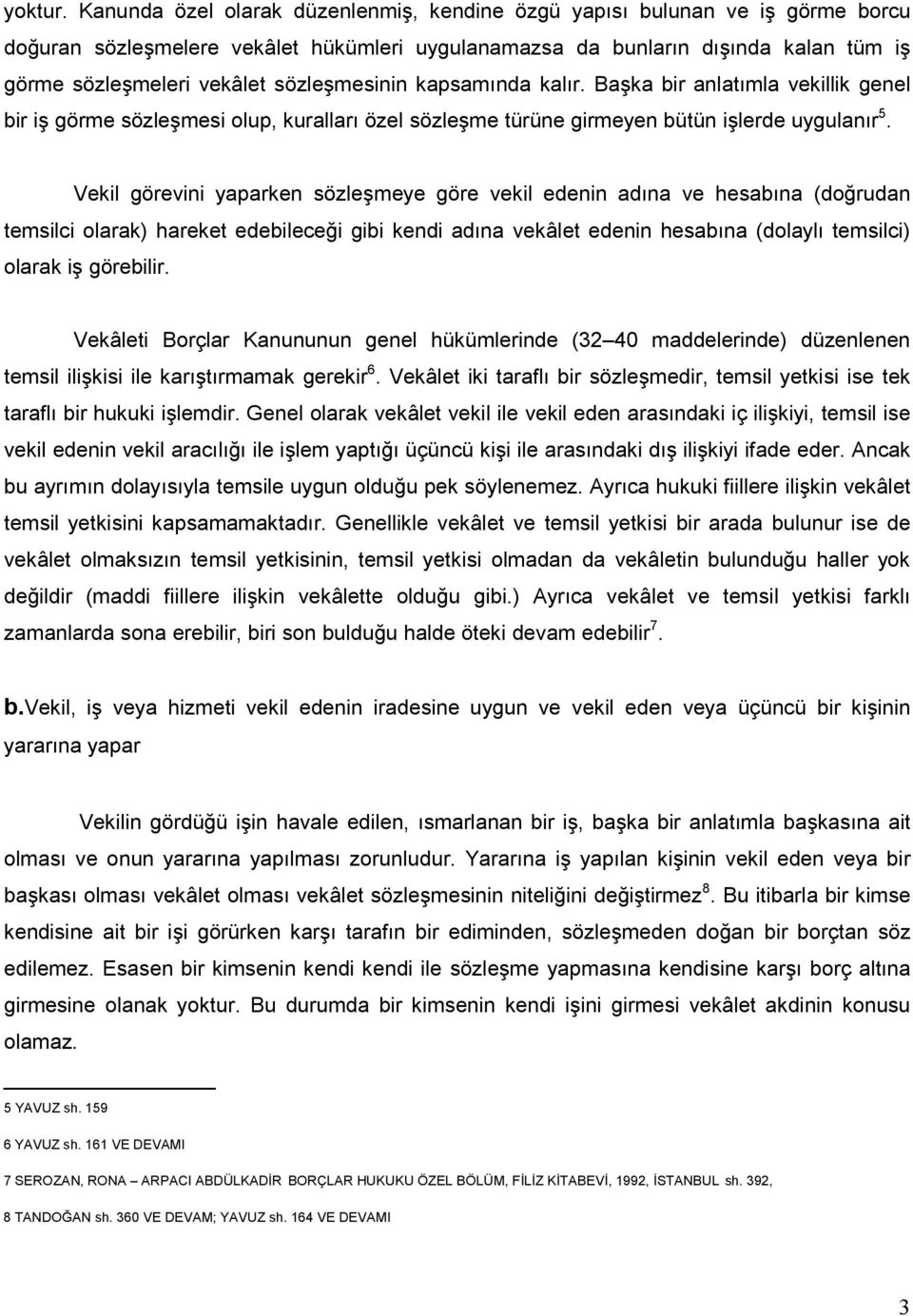 sözleşmesinin kapsamında kalır. Başka bir anlatımla vekillik genel bir iş görme sözleşmesi olup, kuralları özel sözleşme türüne girmeyen bütün işlerde uygulanır 5.