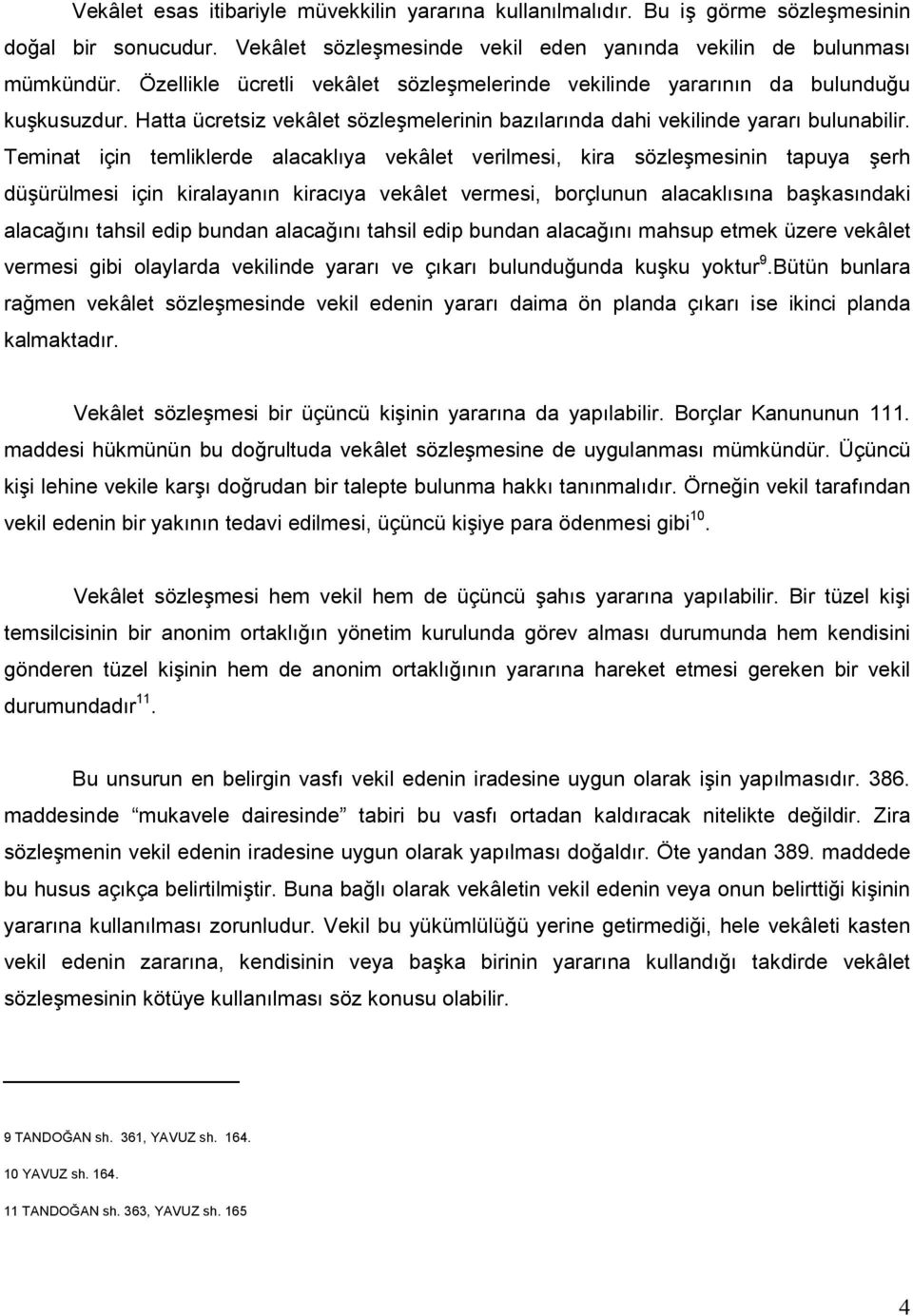 Teminat için temliklerde alacaklıya vekâlet verilmesi, kira sözleşmesinin tapuya şerh düşürülmesi için kiralayanın kiracıya vekâlet vermesi, borçlunun alacaklısına başkasındaki alacağını tahsil edip