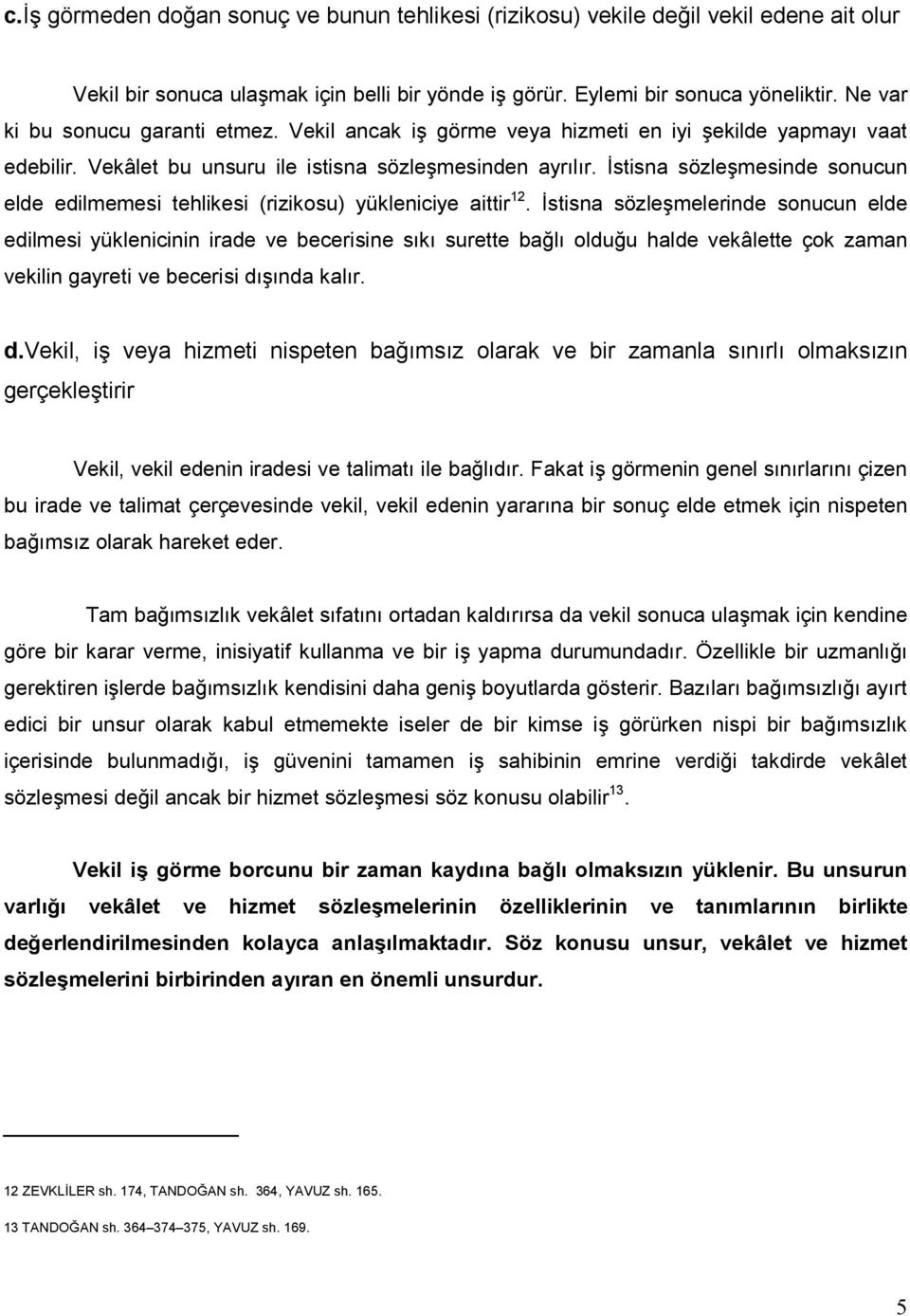 Đstisna sözleşmesinde sonucun elde edilmemesi tehlikesi (rizikosu) yükleniciye aittir 12.