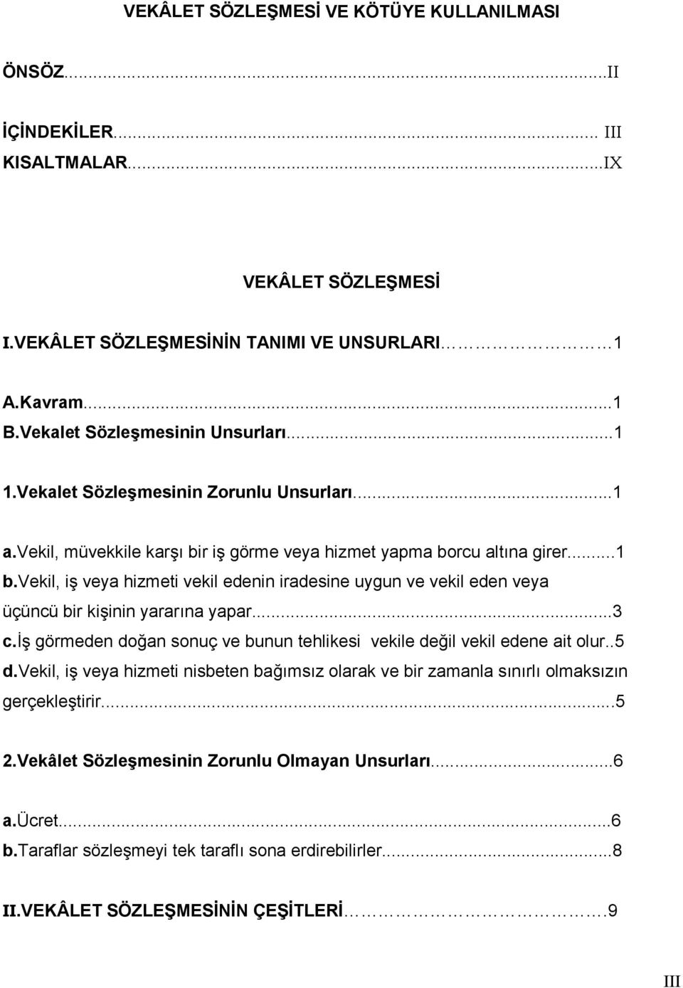 vekil, i' veya hizmeti vekil edenin iradesine uygun ve vekil eden veya üçüncü bir ki'inin yararna yapar...3 c.' görmeden do*an sonuç ve bunun tehlikesi vekile de*il vekil edene ait olur..5 d.