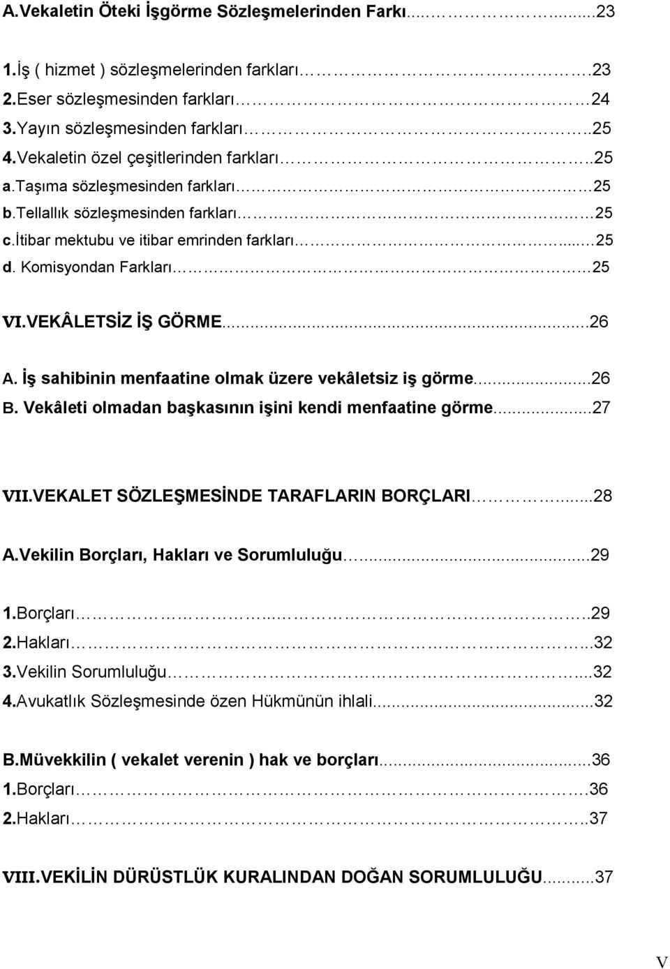 VEKÂLETSZ, GÖRME...26 A. sahibinin menfaatine olmak üzere vekâletsiz i görme...26 B. Vekâleti olmadan bakas%n%n iini kendi menfaatine görme...27 VII.VEKALET SÖZLE,MESNDE TARAFLARIN BORÇLARI...28 A.